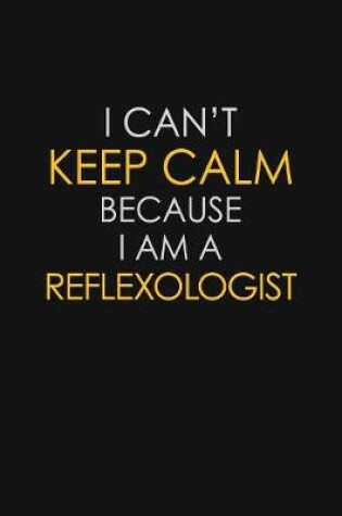 Cover of I Can't Keep Calm Because I Am A Reflexologist