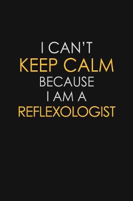 Book cover for I Can't Keep Calm Because I Am A Reflexologist