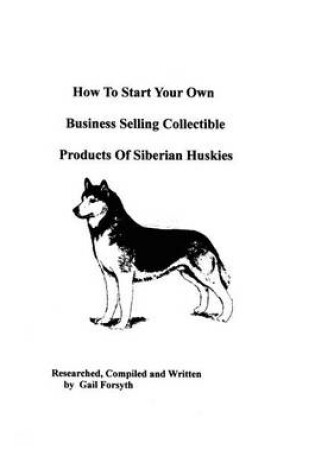 Cover of How To Start Your Own Business Selling Collectible Products Of Siberian Huskies