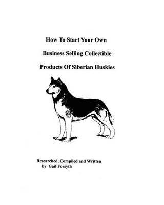 Book cover for How To Start Your Own Business Selling Collectible Products Of Siberian Huskies
