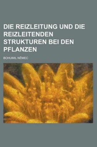 Cover of Die Reizleitung Und Die Reizleitenden Strukturen Bei Den Pflanzen