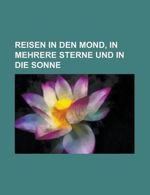 Book cover for Reisen in Den Mond, in Mehrere Sterne Und in Die Sonne