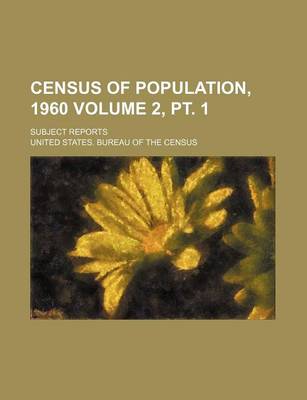 Book cover for Census of Population, 1960 Volume 2, PT. 1; Subject Reports