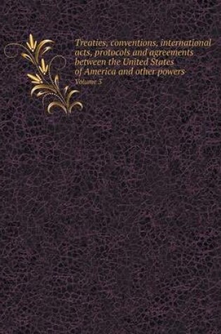 Cover of Treaties, conventions, international acts, protocols and agreements between the United States of America and other powers Volume 3