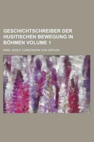 Cover of Geschichtschreiber Der Husitischen Bewegung in Bohmen Volume 1