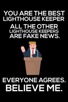 Book cover for You Are The Best Lighthouse Keeper All The Other Lighthouse Keepers Are Fake News. Everyone Agrees. Believe Me.