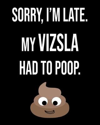 Book cover for Sorry I'm Late My Vizsla Had To Poop