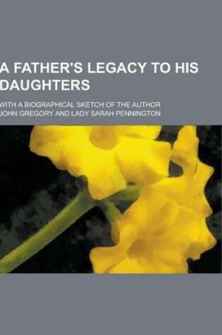 Cover of A Father's Legacy to His Daughters; With a Biographical Sketch of the Author