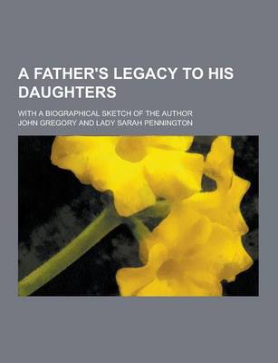 Book cover for A Father's Legacy to His Daughters; With a Biographical Sketch of the Author