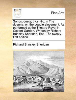 Book cover for Songs, Duets, Trios, &c. in the Duenna; Or, the Double Elopement. as Performed at the Theatre-Royal in Covent-Garden. Written by Richard Brinsley Sheridan, Esq. the Twenty-First Edition.