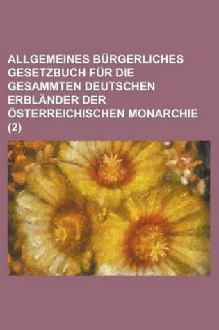 Cover of Allgemeines Burgerliches Gesetzbuch Fur Die Gesammten Deutschen Erblander Der Osterreichischen Monarchie (2 )