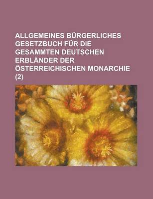 Book cover for Allgemeines Burgerliches Gesetzbuch Fur Die Gesammten Deutschen Erblander Der Osterreichischen Monarchie (2 )