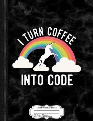 Book cover for I Turn Coffee Into Code Coding Composition Notebook