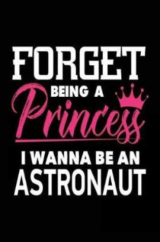 Cover of Forget Being a Princess I Wanna Be an Astronaut
