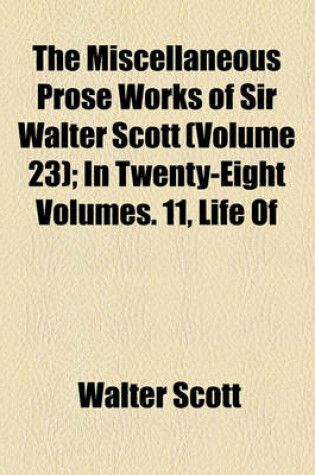 Cover of The Miscellaneous Prose Works of Sir Walter Scott (Volume 23); In Twenty-Eight Volumes. 11, Life of