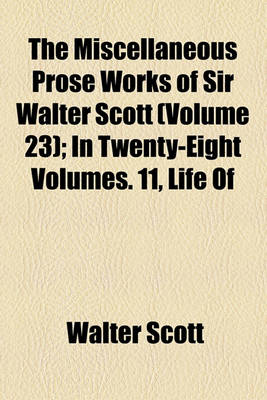 Book cover for The Miscellaneous Prose Works of Sir Walter Scott (Volume 23); In Twenty-Eight Volumes. 11, Life of