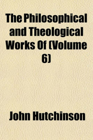 Cover of The Philosophical and Theological Works of (Volume 6)