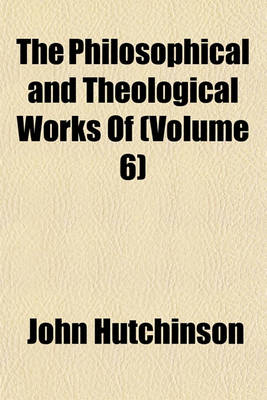 Book cover for The Philosophical and Theological Works of (Volume 6)