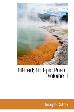 Cover of Alfred; An Epic Poem, Volume II