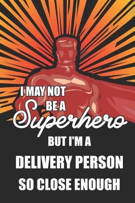 Cover of I May Not Be a Superhero But I'm a Delivery Person So Close Enough