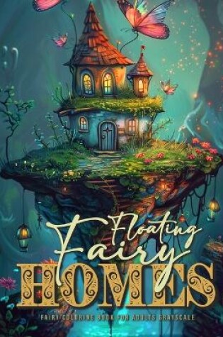 Cover of Floating Fairy Homes Fairy Coloring Book for Adults Grayscale