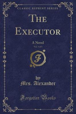 Book cover for The Executor, Vol. 3 of 3: A Novel (Classic Reprint)