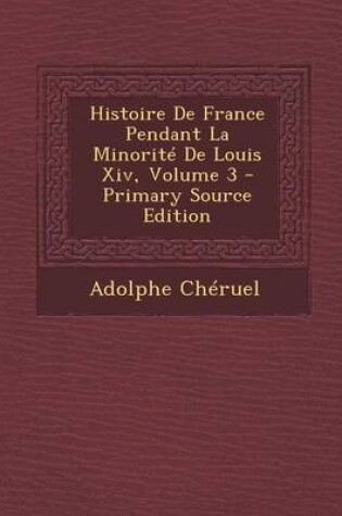 Cover of Histoire De France Pendant La Minorite De Louis Xiv, Volume 3 - Primary Source Edition