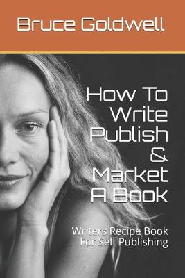 Book cover for How To Write Publish & Market A Book