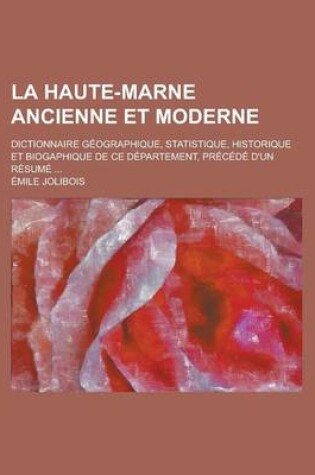 Cover of La Haute-Marne Ancienne Et Moderne; Dictionnaire Geographique, Statistique, Historique Et Biogaphique de Ce Departement, Precede D'Un Resume ...