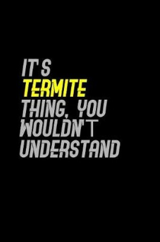 Cover of It's a termite thing you wouldn't understand