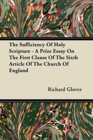 Cover of The Sufficiency Of Holy Scripture - A Prize Essay On The First Clause Of The Sixth Article Of The Church Of England