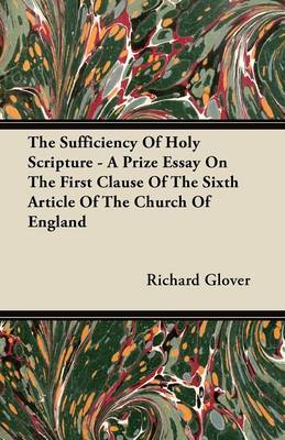 Book cover for The Sufficiency Of Holy Scripture - A Prize Essay On The First Clause Of The Sixth Article Of The Church Of England