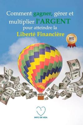 Book cover for Comment gagner, gerer et multiplier l'ARGENT pour atteindre la liberte financiere