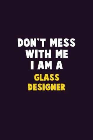 Cover of Don't Mess With Me, I Am A Glass Designer