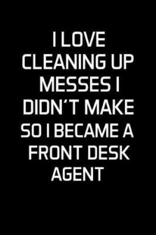 Cover of I Love Cleaning Up Messes I Didn't Make So I Became a Front Desk Agent