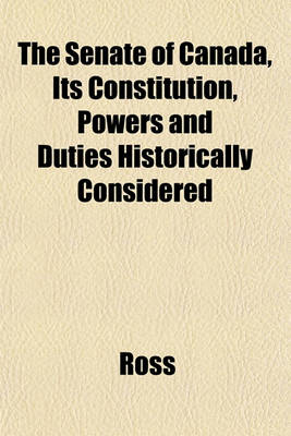 Book cover for The Senate of Canada, Its Constitution, Powers and Duties Historically Considered