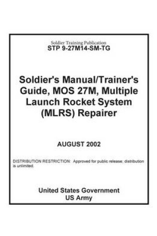 Cover of Soldier Training Publication STP 9-27M14-SM-TG Soldier's Manual / Trainer's Guide, MOS 27M, Multiple Launch Rocket System (MLRS) Repairer