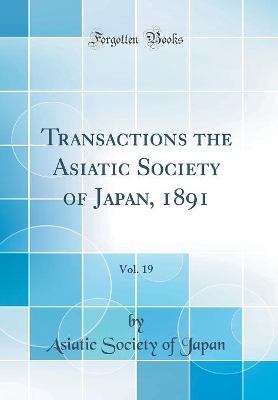 Book cover for Transactions the Asiatic Society of Japan, 1891, Vol. 19 (Classic Reprint)
