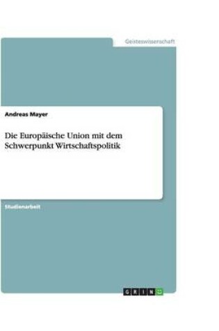 Cover of Die Europaische Union mit dem Schwerpunkt Wirtschaftspolitik