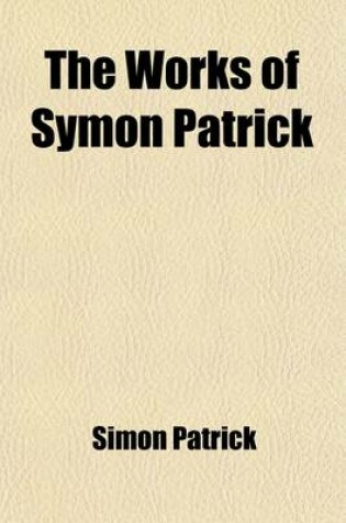 Cover of The Works of Symon Patrick (Volume 2); Including His Autobiography