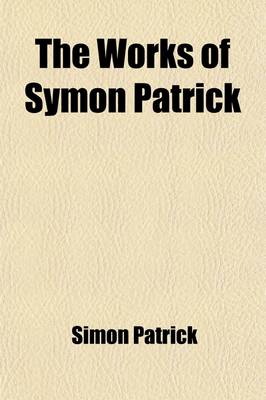 Book cover for The Works of Symon Patrick (Volume 2); Including His Autobiography