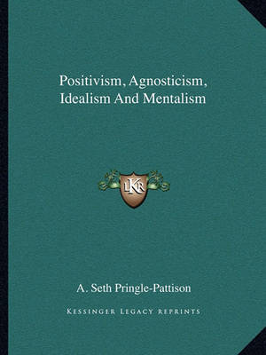 Book cover for Positivism, Agnosticism, Idealism and Mentalism