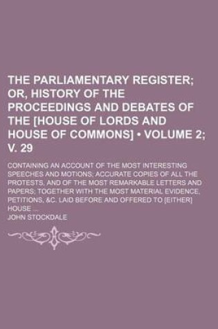 Cover of The Parliamentary Register (Volume 2; V. 29); Or, History of the Proceedings and Debates of the [House of Lords and House of Commons]. Containing an a