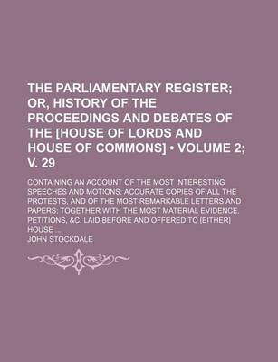 Book cover for The Parliamentary Register (Volume 2; V. 29); Or, History of the Proceedings and Debates of the [House of Lords and House of Commons]. Containing an a