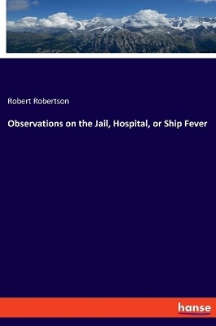 Cover of Observations on the Jail, Hospital, or Ship Fever