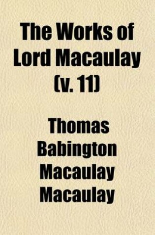 Cover of The Works of Lord Macaulay (Volume 11); Speeches, Poems and Miscellaneous Writings