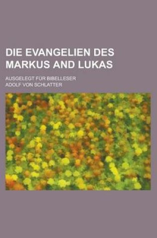 Cover of Die Evangelien Des Markus and Lukas; Ausgelegt Fur Bibelleser