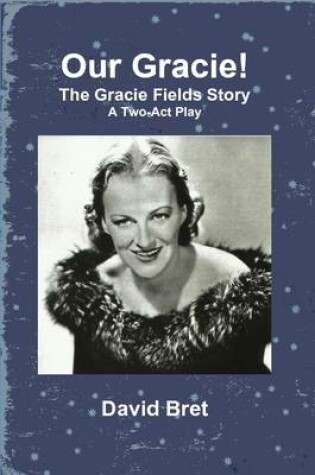 Cover of Our Gracie! The Gracie Fields Story: A Two-Act Play