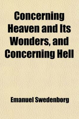 Cover of Concerning Heaven and Its Wonders and Concerning Hell; From Things Heard and Seen