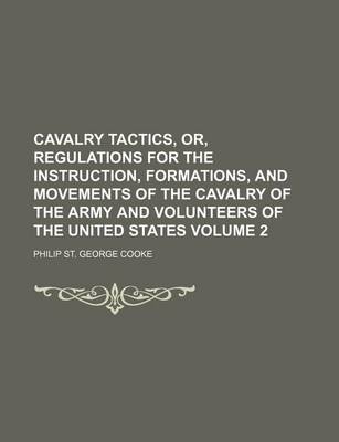 Book cover for Cavalry Tactics, Or, Regulations for the Instruction, Formations, and Movements of the Cavalry of the Army and Volunteers of the United States Volume 2